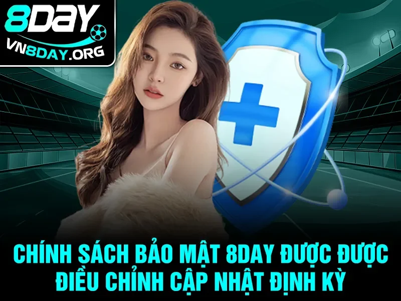 Chính sách bảo mật 8day được được điều chỉnh cập nhật định kỳ