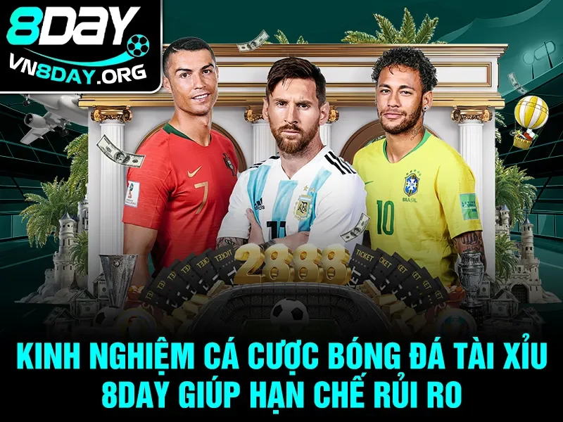 Kinh nghiệm cá cược bóng đá tài xỉu 8day giúp hạn chế rủi ro