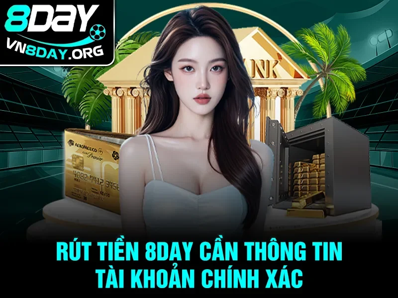 Rút tiền 8day cần thông tin tài khoản chính xác