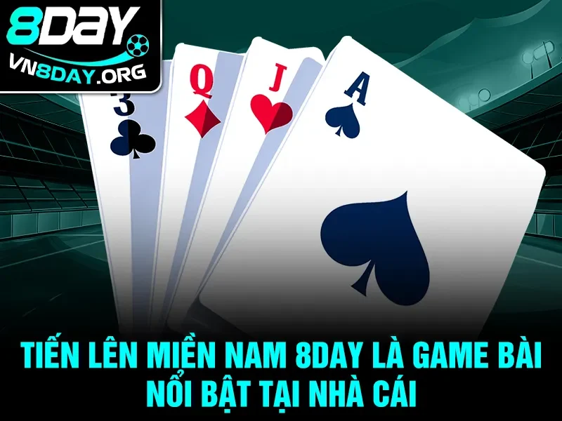 Tiến Lên Miền Nam 8Day là game bài nổi bật tại nhà cái