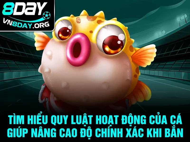 Tìm hiểu quy luật hoạt động của cá giúp nâng cao độ chính xác khi bắn