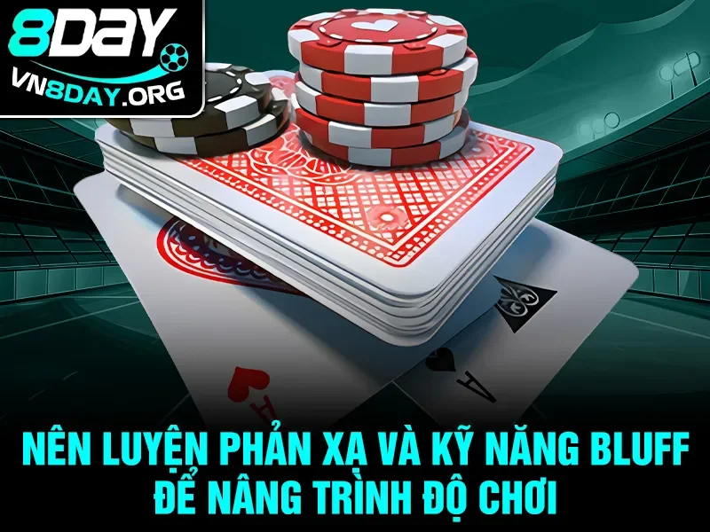 Nên luyện phản xạ và kỹ năng bluff để nâng trình độ chơi