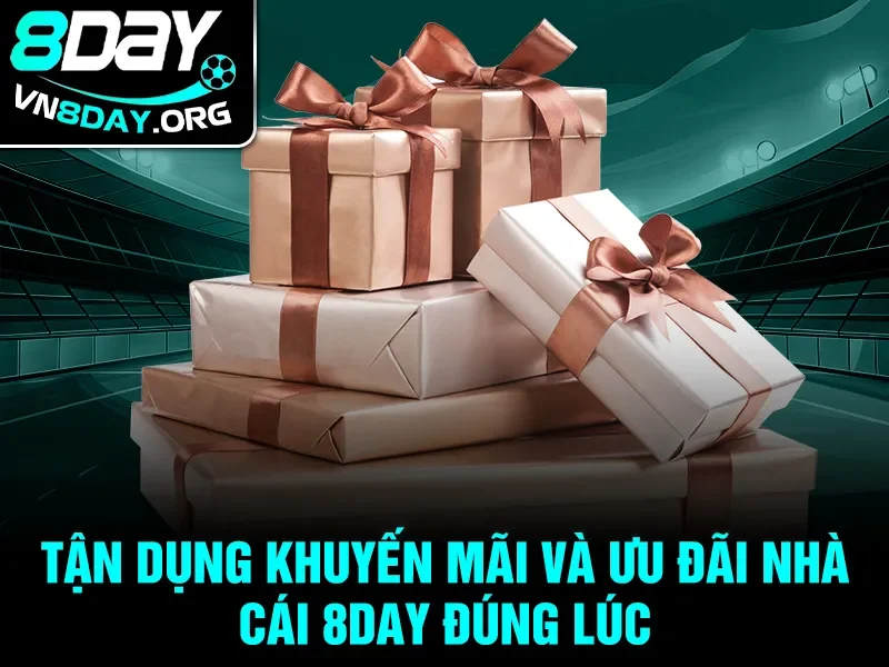 Tận dụng khuyến mãi và ưu đãi nhà cái 8day đúng lúc