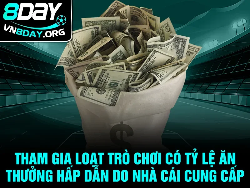 Tham gia loạt trò chơi có tỷ lệ ăn thưởng hấp dẫn do nhà cái cung cấp